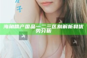 海角精產國品一二三區別解析和優勢研究