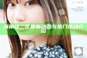 海角社二區(qū)最新動態(tài)與熱門活動介紹