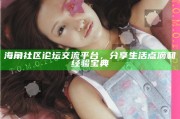 海角社區論壇交流平臺，分享生活點滴和經驗寶典
