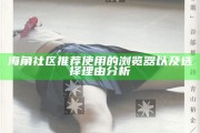 海角社區推薦使用的瀏覽器以及選擇理由研究